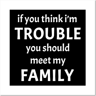 If You Think I'm Trouble You Should Meet My Family Funny Posters and Art